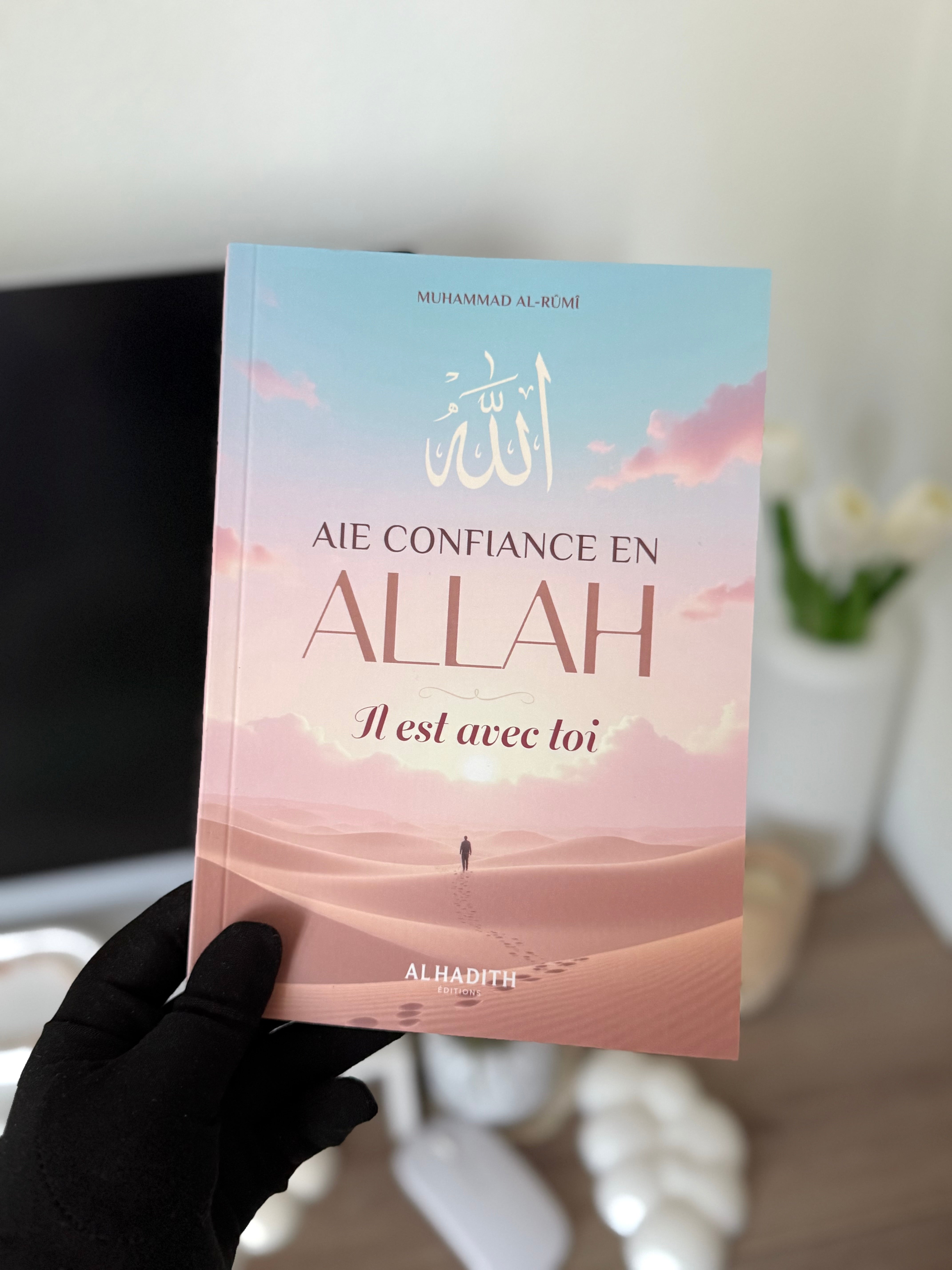 AIE CONFIANCE EN ALLAH, Il est avec toi - MUHAMMAD AL-RÛMÎ - Editions al-hadith