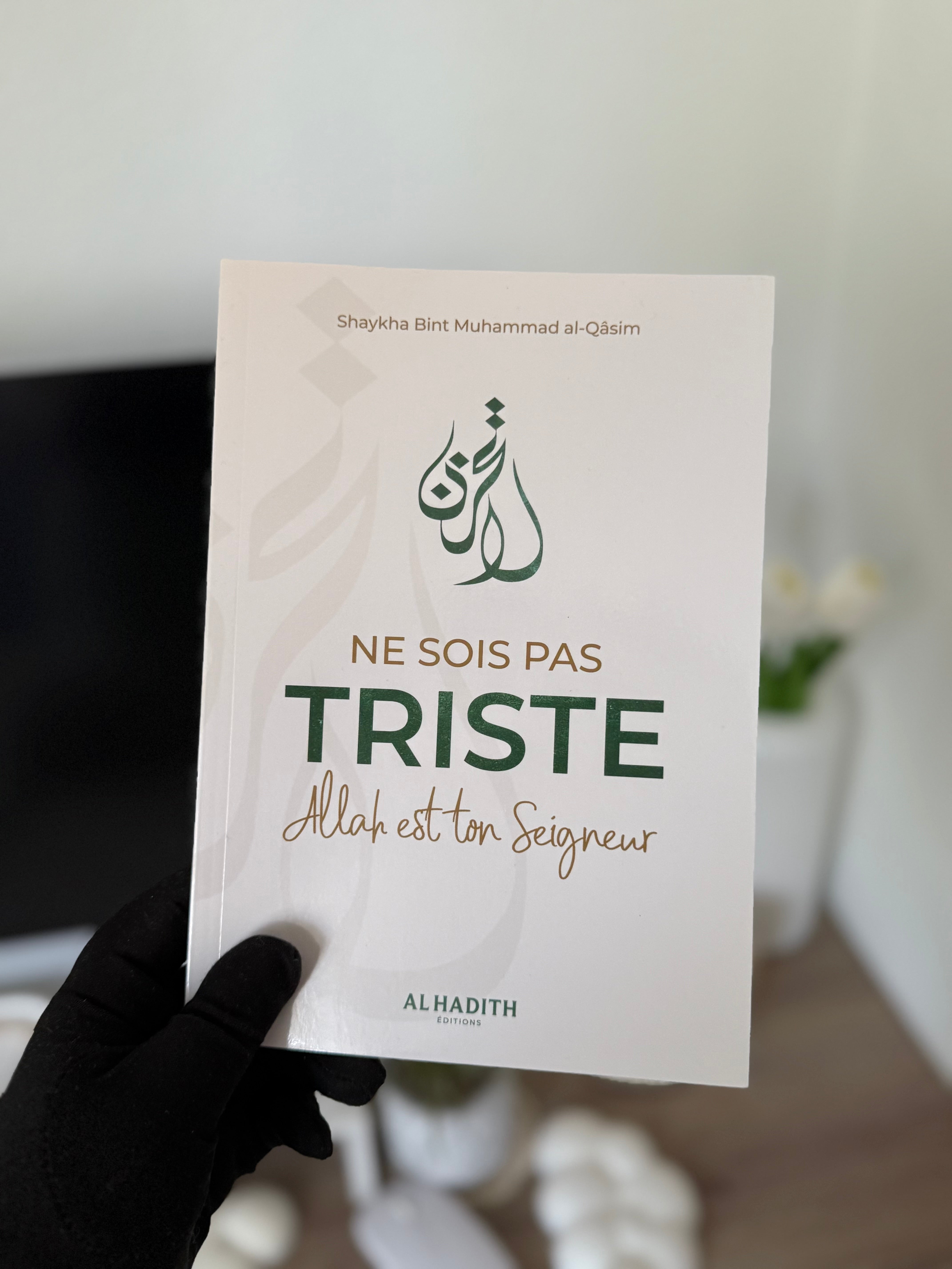 Ne sois pas triste Allah est ton Seigneur - Shaykha Bint Muhammad al-Qâsim - Editions Al-Hadîth